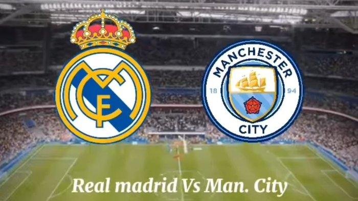 Jadwal Siaran Langsung Man City vs Real Madrid di Liga Champions